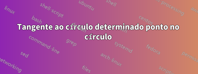 Tangente ao círculo determinado ponto no círculo