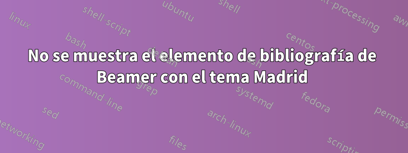 No se muestra el elemento de bibliografía de Beamer con el tema Madrid