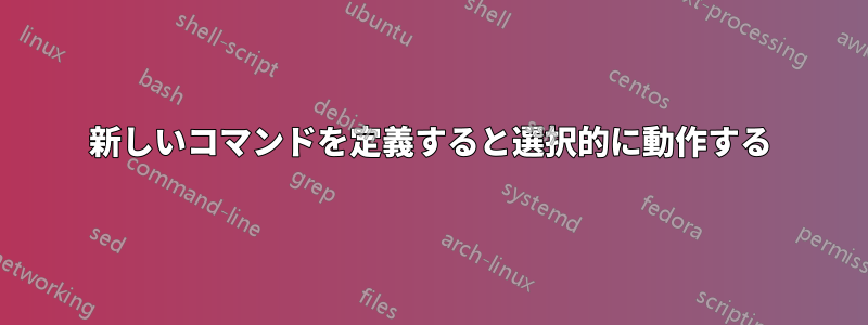 新しいコマンドを定義すると選択的に動作する