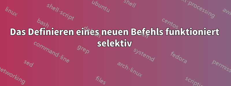 Das Definieren eines neuen Befehls funktioniert selektiv