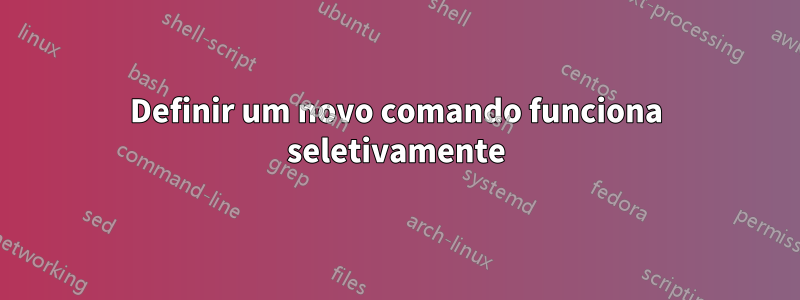 Definir um novo comando funciona seletivamente