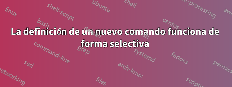 La definición de un nuevo comando funciona de forma selectiva