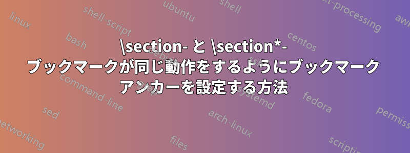 \section- と \section*- ブックマークが同じ動作をするようにブックマーク アンカーを設定する方法