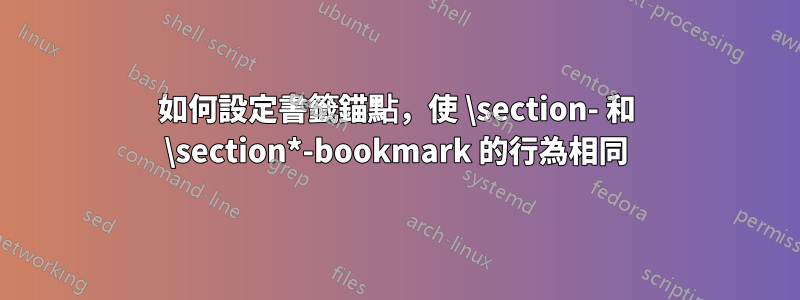 如何設定書籤錨點，使 \section- 和 \section*-bookmark 的行為相同