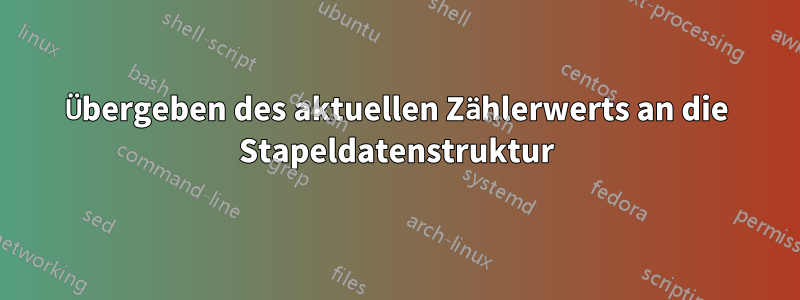 Übergeben des aktuellen Zählerwerts an die Stapeldatenstruktur