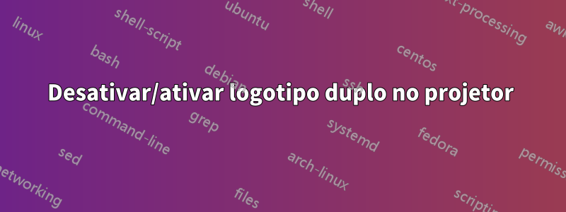 Desativar/ativar logotipo duplo no projetor