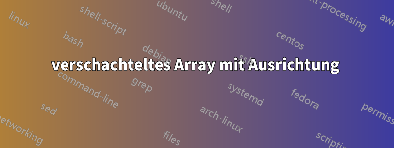 verschachteltes Array mit Ausrichtung