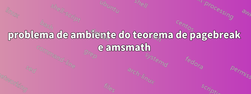 problema de ambiente do teorema de pagebreak e amsmath