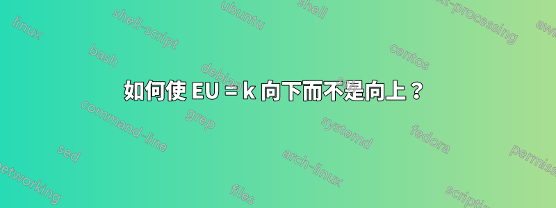 如何使 EU = k 向下而不是向上？