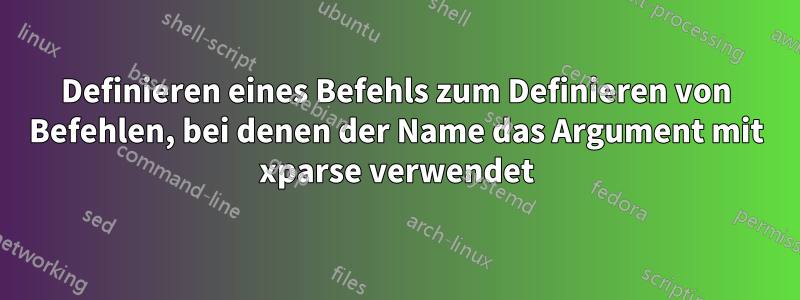 Definieren eines Befehls zum Definieren von Befehlen, bei denen der Name das Argument mit xparse verwendet