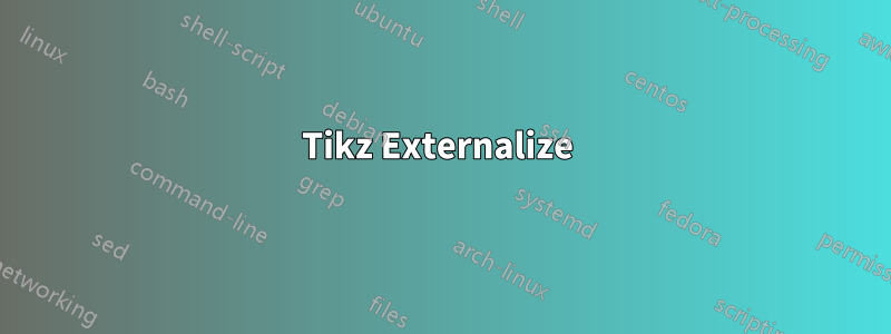 Tikz Externalize 