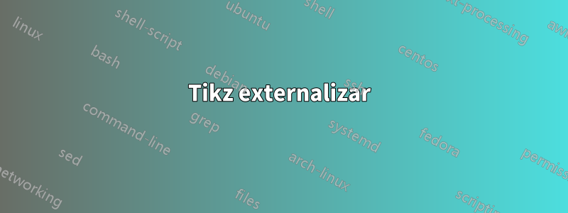 Tikz externalizar 