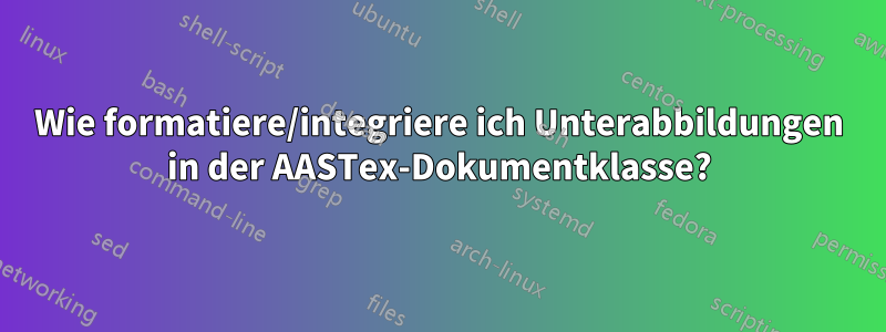 Wie formatiere/integriere ich Unterabbildungen in der AASTex-Dokumentklasse?