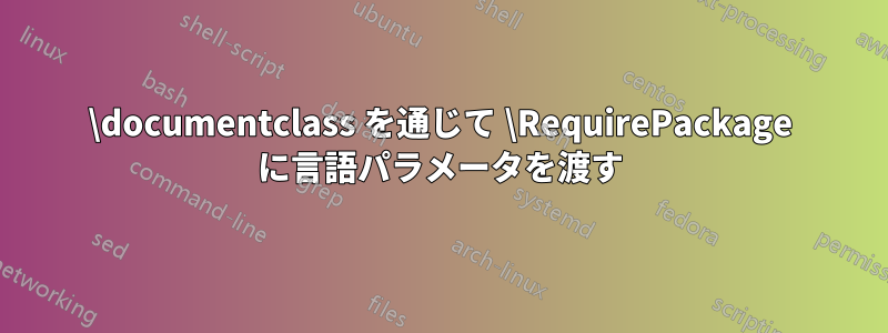 \documentclass を通じて \RequirePackage に言語パラメータを渡す