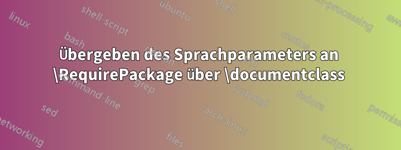 Übergeben des Sprachparameters an \RequirePackage über \documentclass