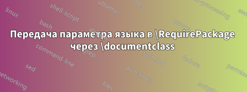 Передача параметра языка в \RequirePackage через \documentclass