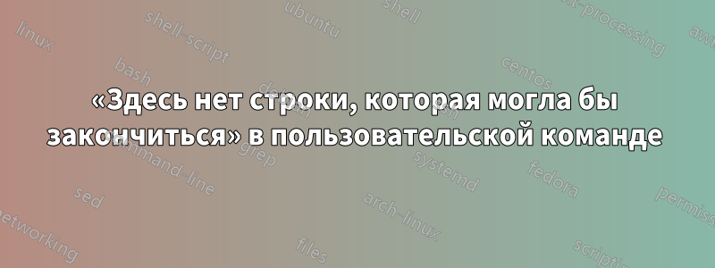 «Здесь нет строки, которая могла бы закончиться» в пользовательской команде