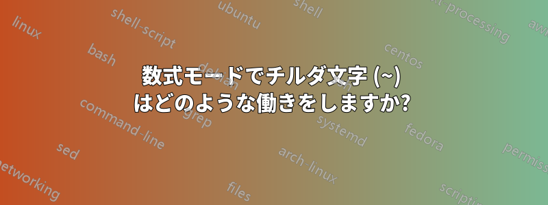 数式モードでチルダ文字 (~) はどのような働きをしますか?