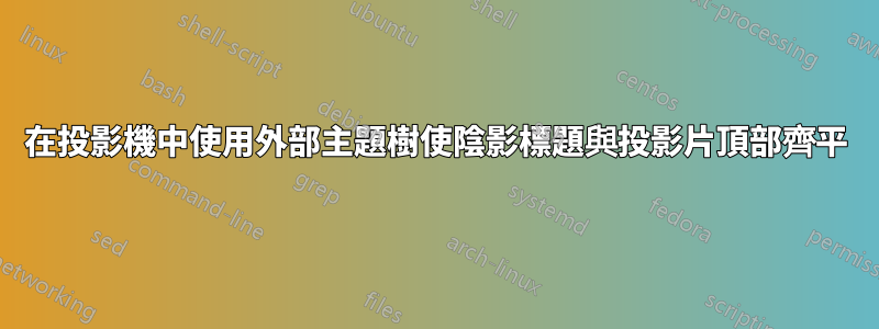 在投影機中使用外部主題樹使陰影標題與投影片頂部齊平