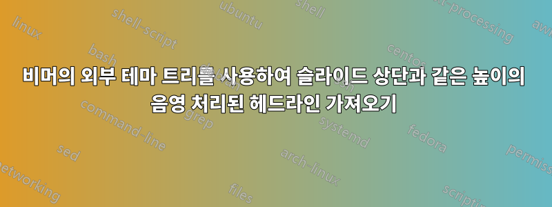 비머의 외부 테마 트리를 사용하여 슬라이드 상단과 같은 높이의 음영 처리된 헤드라인 가져오기