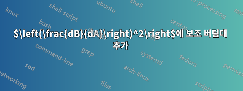 $\left(\frac{dB}{dA}\right)^2\right$에 보조 버팀대 추가