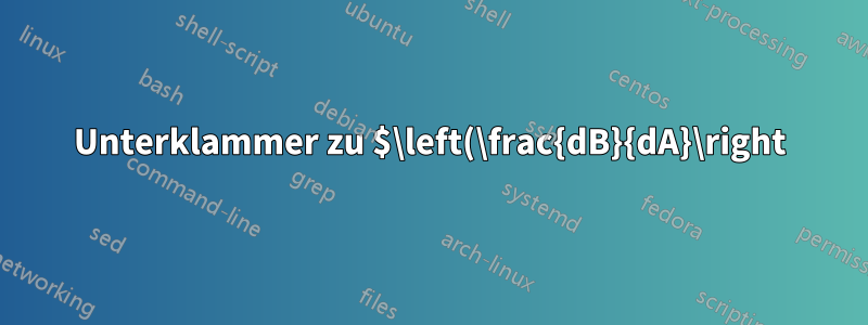 Unterklammer zu $\left(\frac{dB}{dA}\right)^2\right$ hinzufügen