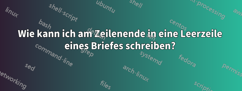 Wie kann ich am Zeilenende in eine Leerzeile eines Briefes schreiben?