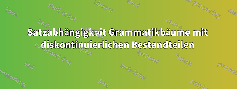 Satzabhängigkeit Grammatikbäume mit diskontinuierlichen Bestandteilen