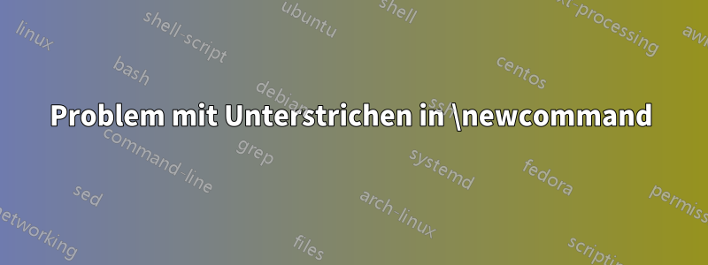 Problem mit Unterstrichen in \newcommand