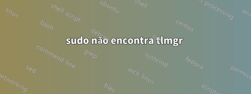 sudo não encontra tlmgr