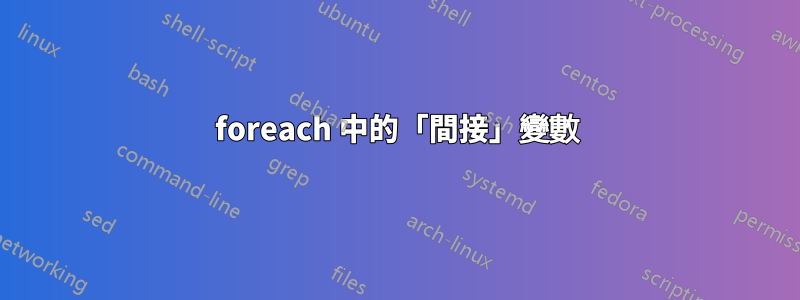 foreach 中的「間接」變數