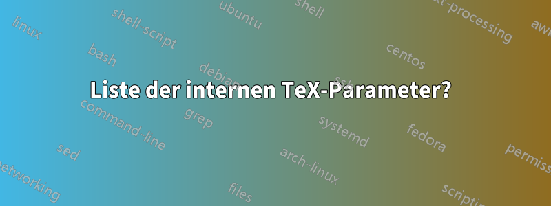 Liste der internen TeX-Parameter? 