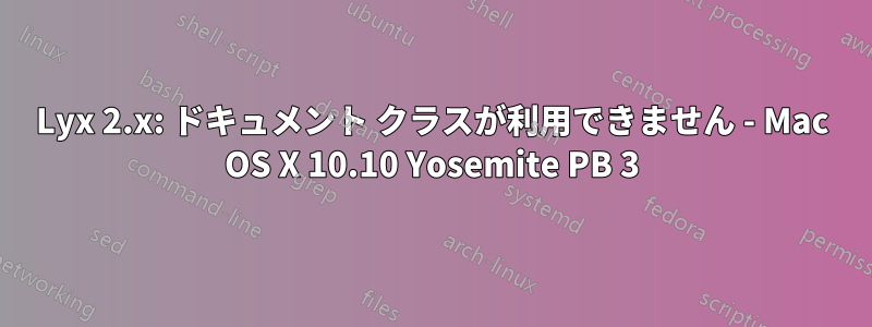 Lyx 2.x: ドキュメント クラスが利用できません - Mac OS X 10.10 Yosemite PB 3