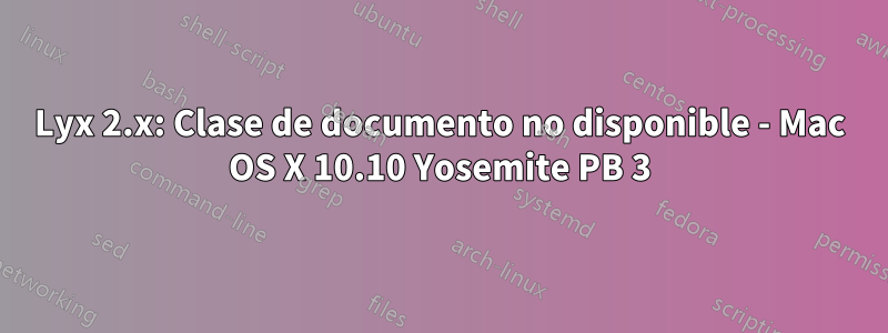 Lyx 2.x: Clase de documento no disponible - Mac OS X 10.10 Yosemite PB 3