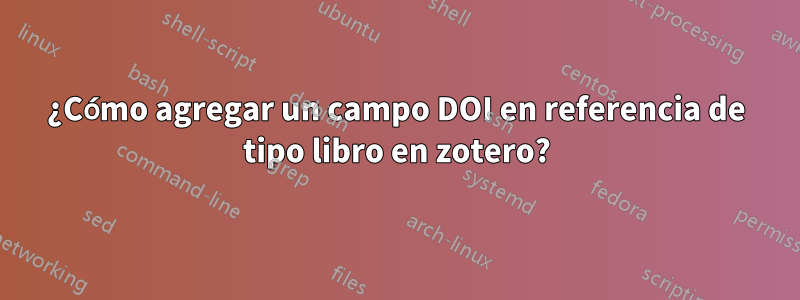 ¿Cómo agregar un campo DOI en referencia de tipo libro en zotero?