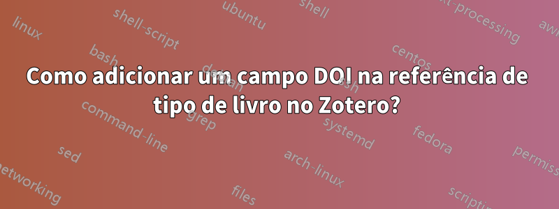 Como adicionar um campo DOI na referência de tipo de livro no Zotero?