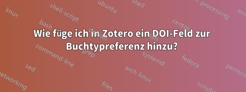 Wie füge ich in Zotero ein DOI-Feld zur Buchtypreferenz hinzu?