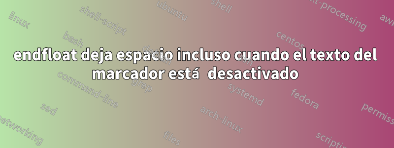 endfloat deja espacio incluso cuando el texto del marcador está desactivado