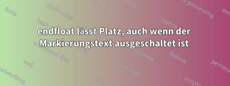 endfloat lässt Platz, auch wenn der Markierungstext ausgeschaltet ist