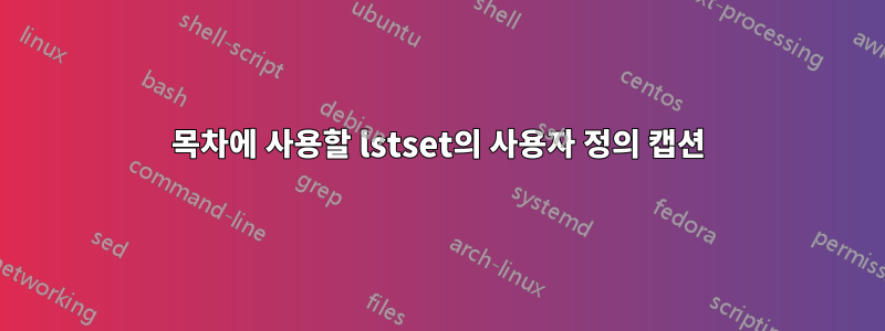 목차에 사용할 lstset의 사용자 정의 캡션