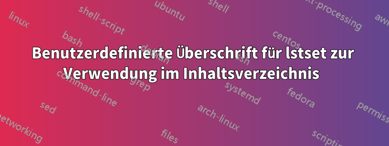 Benutzerdefinierte Überschrift für lstset zur Verwendung im Inhaltsverzeichnis 