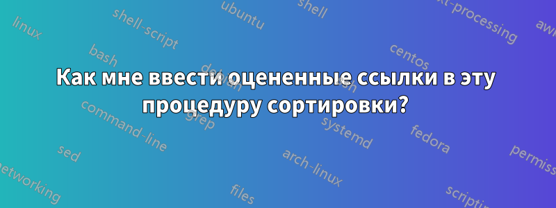 Как мне ввести оцененные ссылки в эту процедуру сортировки?