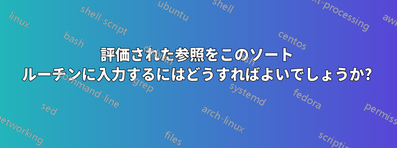 評価された参照をこのソート ルーチンに入力するにはどうすればよいでしょうか?