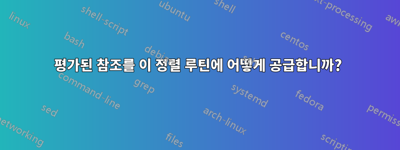 평가된 참조를 이 정렬 루틴에 어떻게 공급합니까?