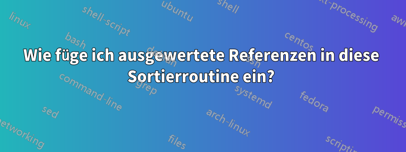 Wie füge ich ausgewertete Referenzen in diese Sortierroutine ein?