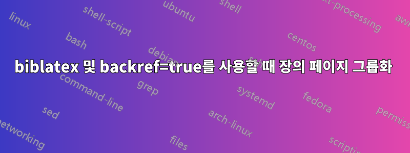 biblatex 및 backref=true를 사용할 때 장의 페이지 그룹화