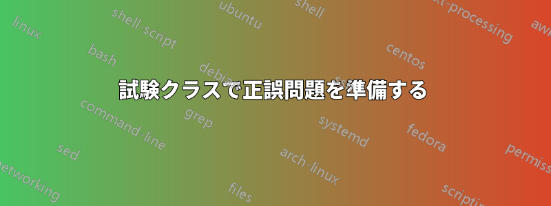 試験クラスで正誤問題を準備する