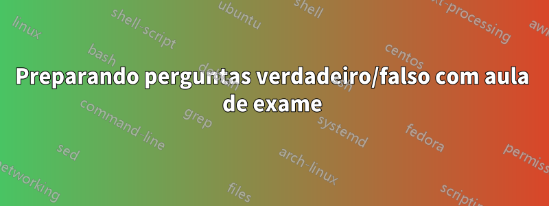 Preparando perguntas verdadeiro/falso com aula de exame