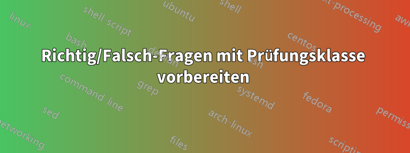 Richtig/Falsch-Fragen mit Prüfungsklasse vorbereiten