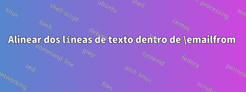 Alinear dos líneas de texto dentro de \emailfrom